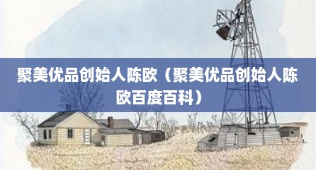 聚美优品创始人陈欧（聚美优品创始人陈欧百度百科）