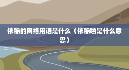 依稀的网络用语是什么（依稀哟是什么意思）