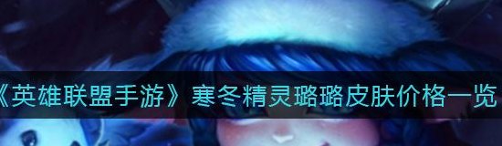 寒冬精灵璐璐（寒冬精灵璐璐皮肤多少钱）