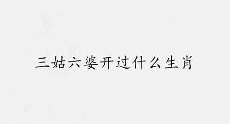 三姑六婆开过什么生肖（三姑六婆打一生肖数字2019）