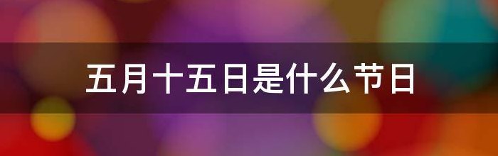 5月15日是什么节日（你知道5月15日是什么）