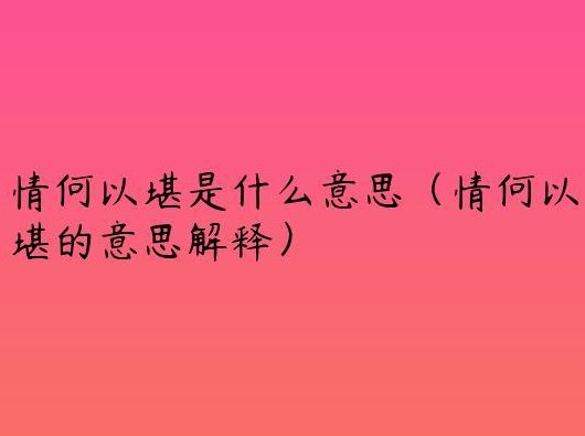 情何以堪是什么意思（情何以堪是什么意思啊解释）