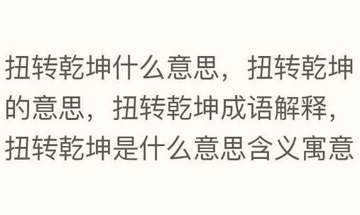 扭转乾坤的意思解释（扭转乾坤的下一句句是什么）