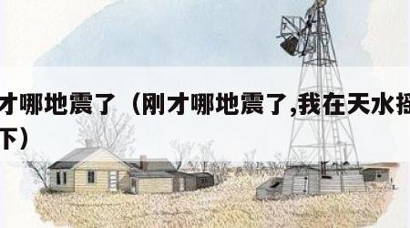 刚才哪地震了（刚才哪地震了,我在天水摇了两下）