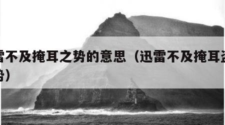 迅雷不及掩耳之势的意思（迅雷不及掩耳盗铃之势）