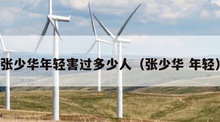 张少华年轻害过多少人（张少华 年轻）
