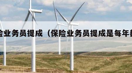 保险业务员提成（保险业务员提成是每年都有吗）