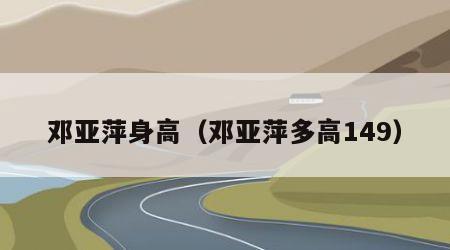 邓亚萍身高（邓亚萍多高149）