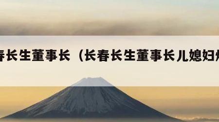 长春长生董事长（长春长生董事长儿媳妇炫富）