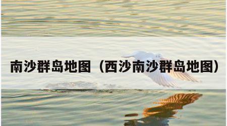 南沙群岛地图（西沙南沙群岛地图）
