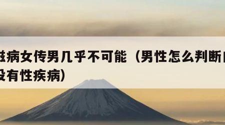 艾滋病女传男几乎不可能（男性怎么判断自己有没有性疾病）