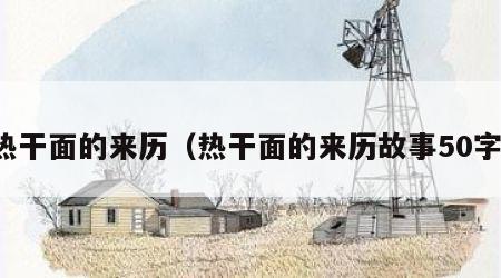 热干面的来历（热干面的来历故事50字）