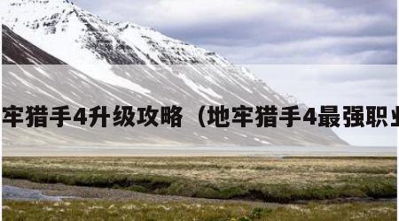 地牢猎手4升级攻略（地牢猎手4最强职业）