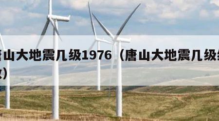 唐山大地震几级1976（唐山大地震几级级数）