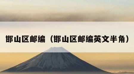 邯山区邮编（邯山区邮编英文半角）