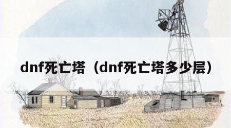 dnf死亡塔（dnf死亡塔多少层）