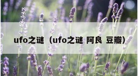 ufo之谜（ufo之谜 阿良 豆瓣）