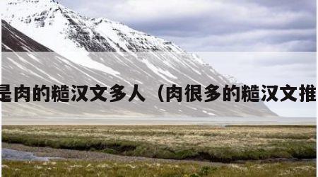 全是肉的糙汉文多人（肉很多的糙汉文推荐）