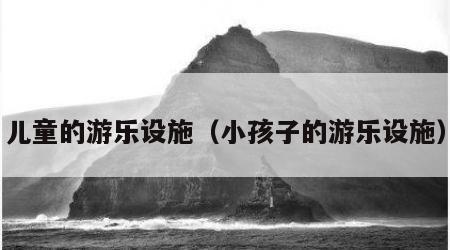儿童的游乐设施（小孩子的游乐设施）