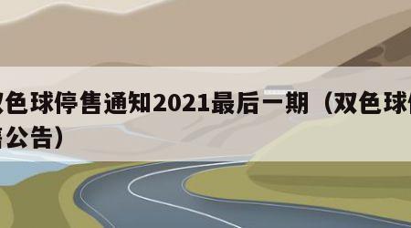 双色球停售通知2021最后一期（双色球停售公告）