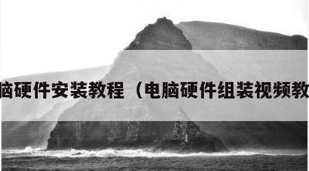电脑硬件安装教程（电脑硬件组装视频教学）