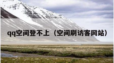 qq空间登不上（空间刷访客网站）