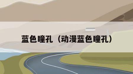 蓝色瞳孔（动漫蓝色瞳孔）