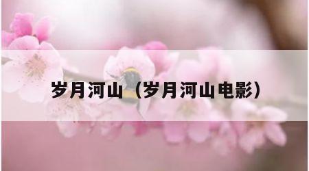 岁月河山（岁月河山电影）