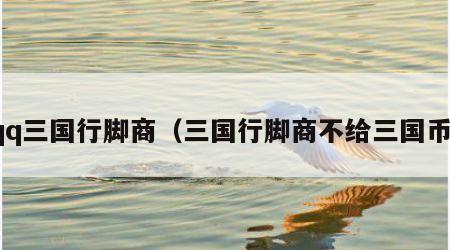 qq三国行脚商（三国行脚商不给三国币）