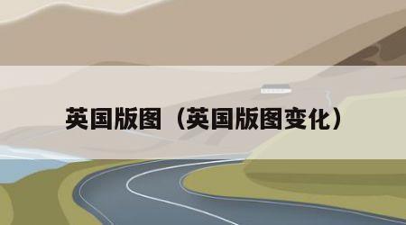 英国版图（英国版图变化）