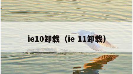 ie10卸载（ie 11卸载）