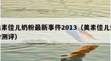 美素佳儿奶粉最新事件2013（美素佳儿奶粉测评）