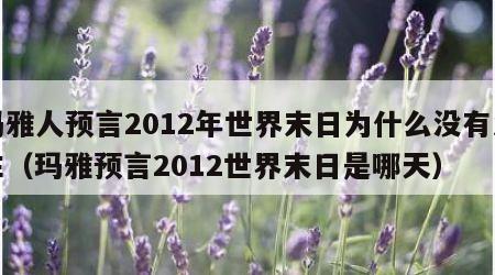 玛雅人预言2012年世界末日为什么没有发生（玛雅预言2012世界末日是哪天）