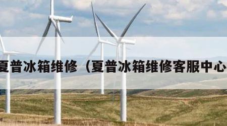夏普冰箱维修（夏普冰箱维修客服中心）