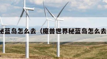 秘蓝岛怎么去（魔兽世界秘蓝岛怎么去）
