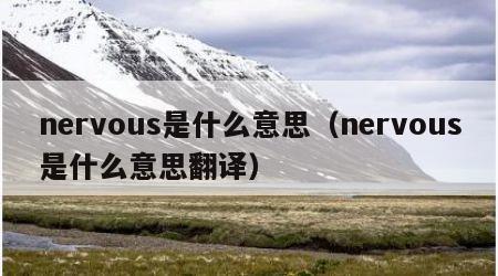 nervous是什么意思（nervous是什么意思翻译）