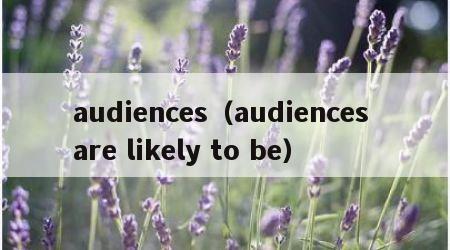 audiences（audiences are likely to be）