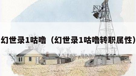 幻世录1咕噜（幻世录1咕噜转职属性）
