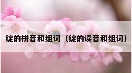 绽的拼音和组词（绽的读音和组词）