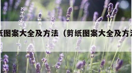 剪纸图案大全及方法（剪纸图案大全及方法简单）