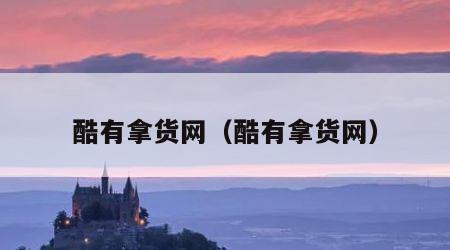 酷有拿货网（酷有拿货网）
