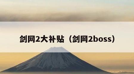 剑网2大补贴（剑网2boss）
