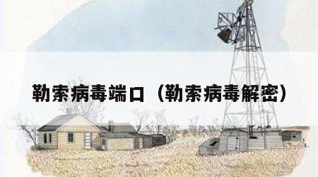 勒索病毒端口（勒索病毒解密）