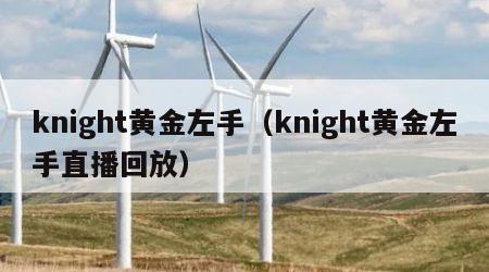 knight黄金左手（knight黄金左手直播回放）
