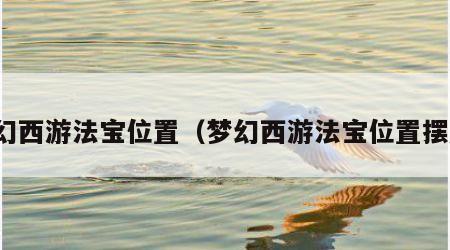 梦幻西游法宝位置（梦幻西游法宝位置摆放）