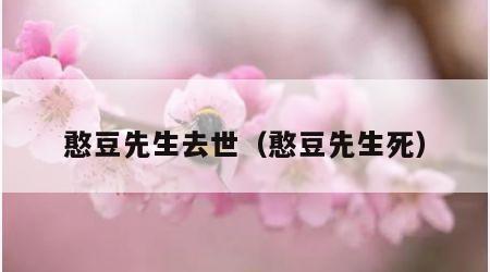 憨豆先生去世（憨豆先生死）