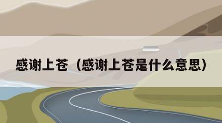 感谢上苍（感谢上苍是什么意思）