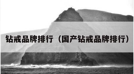 钻戒品牌排行（国产钻戒品牌排行）
