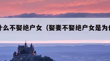 为什么不娶绝户女（娶妻不娶绝户女是为什么）