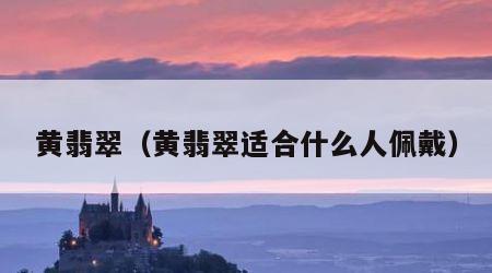 黄翡翠（黄翡翠适合什么人佩戴）